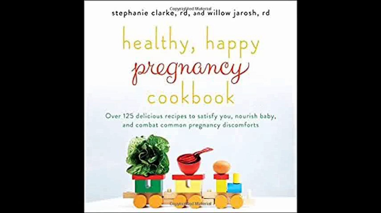 Healthy, Happy Pregnancy Cookbook Over 125 Delicious Recipes to Satisfy You, Nourish Baby, and Combat Common Pregnancy D