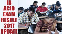 IB ACIO Exam 2017 result to be announce very soon | Oneindia News