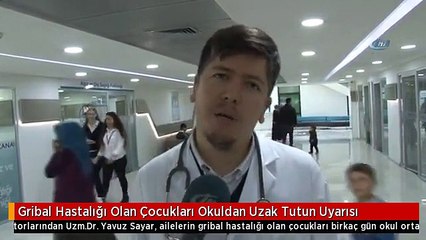 Descargar video: Gribal Hastalığı Olan Çocukları Okuldan Uzak Tutun Uyarısı