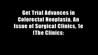 Get Trial Advances in Colorectal Neoplasia, An Issue of Surgical Clinics, 1e (The Clinics: