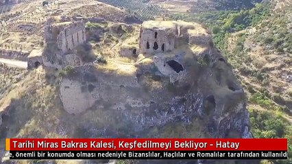 Tarihi Miras Bakras Kalesi, Keşfedilmeyi Bekliyor - Hatay