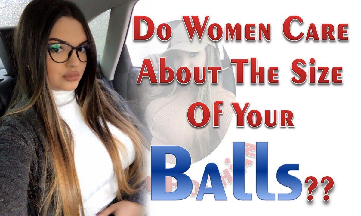 Do Women Care About The Size Of Your Balls  Luiza Boghian