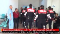 Kahramanmaraş'ta Cinayet... Av Tüfeğiyle Vurularak Öldürülen Veysel Kara'nın Cinayet Zanlısı...