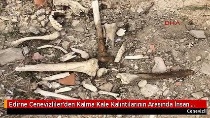 Edirne Cenevizliler'den Kalma Kale Kalıntılarının Arasında İnsan Kemikleri Bulundu