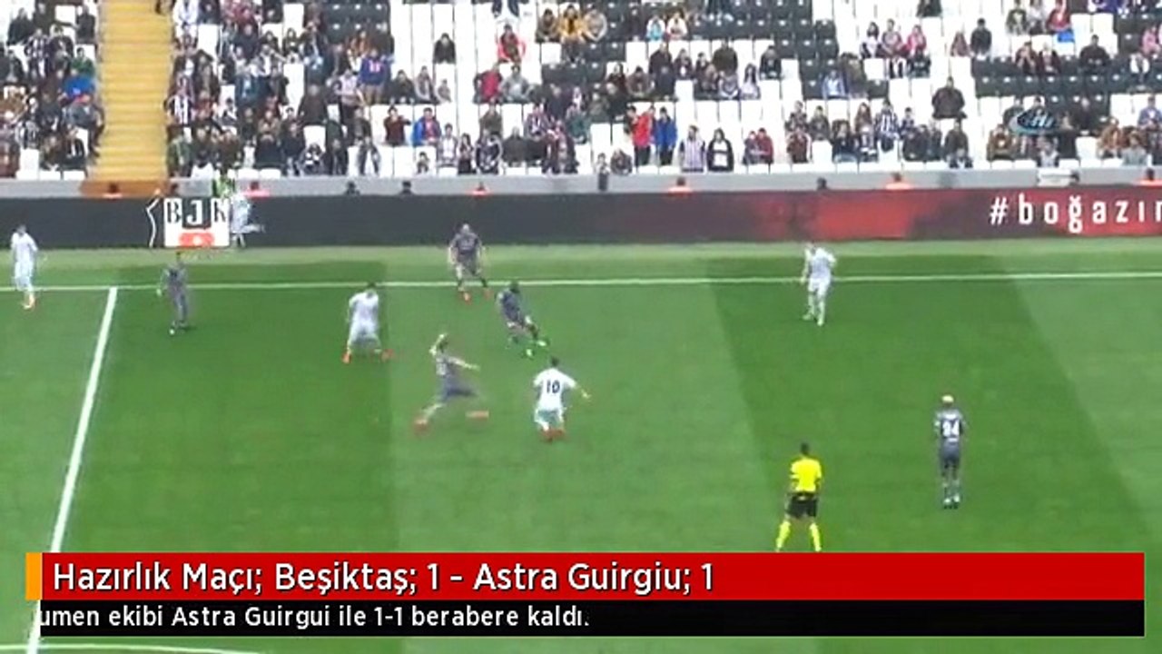 Hazırlık Maçı: Beşiktaş: 1 - Astra Guirgiu: 1