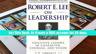 Full Ebook Robert E. Lee on Leadership : Executive Lessons in Character, Courage, and Vision