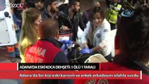 Adana'da eski koca dehşeti: 1 ölü, 1 ağır yaralı