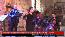Trakya Üniversitesi Oda Orkestrası Bulgaristan'da - Filibe