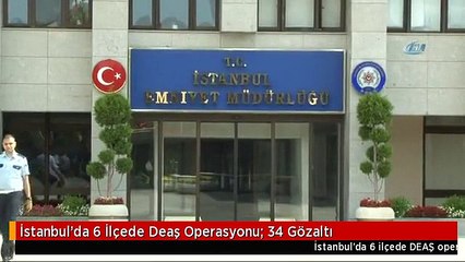 İstanbul'da 6 İlçede Deaş Operasyonu: 34 Gözaltı