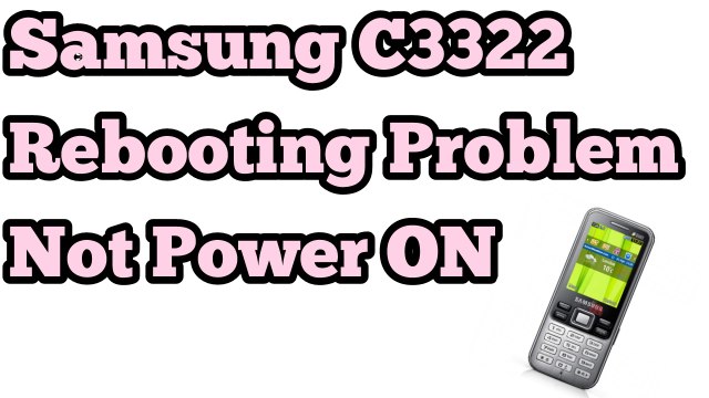 Samsung C3322 Rebooting Problem/Not Power ON