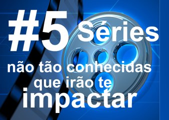 5 Séries não tão conhecidas que irão te impactar