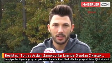 Beşiktaşlı Tolgay Arslan: Şampiyonlar Liginde Gruptan Çıkarsak Real Madrid Gelsin
