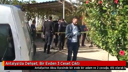 Antalya'da Dehşet: Bir Evden 3 Ceset Çıktı