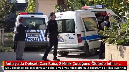 Antalya'da Dehşet! Cani Baba, 2 Minik Çocuğunu Öldürüp İntihar Etti
