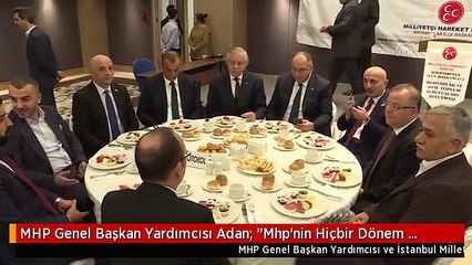 MHP Genel Başkan Yardımcısı Adan: "Mhp'nin Hiçbir Dönem Baraj Problemi Olmamıştır" - İstanbul