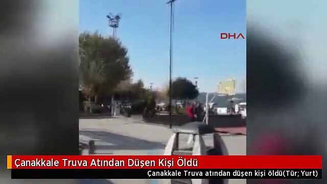 Çanakkale Truva Atından Düşen Kişi Öldü
