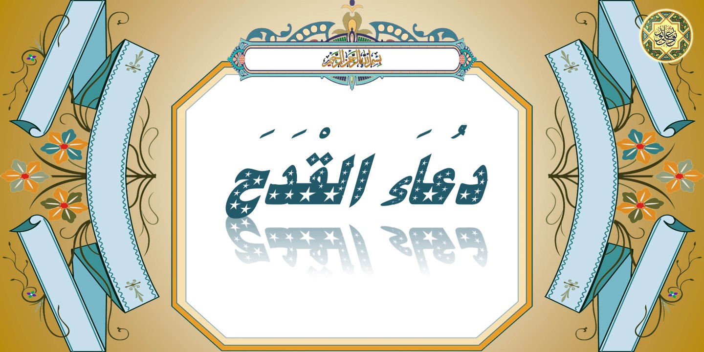 دعاء القدح عن رسول الله محمَّد صلَّى الله عليه وآله وهو دعاء عظيم الشأن لا يحصي فضائله إلا الله تعالى