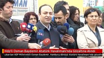 Hdp'li Osman Baydemir Atatürk Havalimanı'nda Gözaltına Alındı