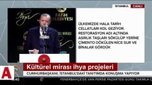 Cumhurbaşkanı Erdoğan: Bir dönem tarihi camileri yıkma modası vardı