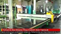 Türkiye'de Beş Bölgeye Mega Endüstri Alanı Yapılacak