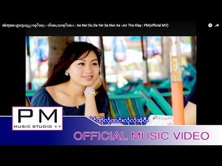 အဲဏု္ေဍာဟ္ဍးယု္သာမုိင့္ - က်ဝ့္သာခုိင္း : Ae Ner Du Da Yer Sa Mer Ae -Jor Tha Klay : PM(official MV)