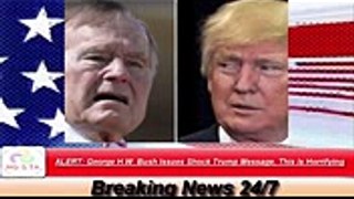 ALERT George H.W. Bush Issues Shock Trump Message, This Is Horrifying