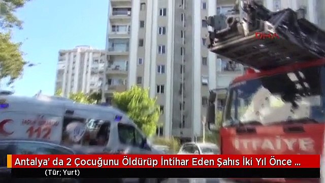 Antalya' da 2 Çocuğunu Öldürüp İntihar Eden Şahıs İki Yıl Önce de İntihar Girişiminde Bulunmuştutti
