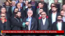İstanbul Barosu Başkanı Durakoğlu: Öldürüleceğini Biliyordu