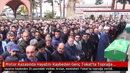 Motor Kazasında Hayatını Kaybeden Genç Tokat'ta Toprağa Verildi