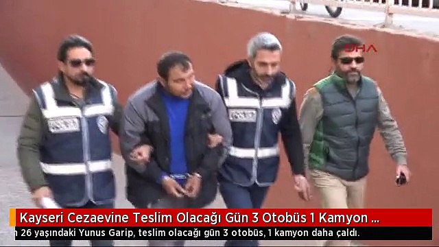 Kayseri Cezaevine Teslim Olacağı Gün 3 Otobüs 1 Kamyon Çaldı