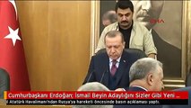 Cumhurbaşkanı Erdoğan: İsmail Beyin Adaylığını Sizler Gibi Yeni Öğrenmiş Bulunuyorum 1