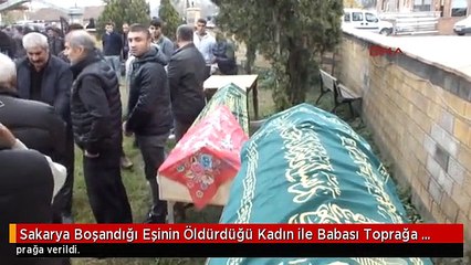 Sakarya Boşandığı Eşinin Öldürdüğü Kadın ile Babası Toprağa Verildi