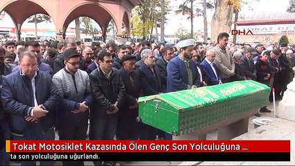 Tokat Motosiklet Kazasında Ölen Genç Son Yolculuğuna Uğurlandı