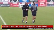 Beşiktaşlı Caner Erkin Uzun Bir Aradan Sonra İlk Kez Takımla Antrenmana Çıktı