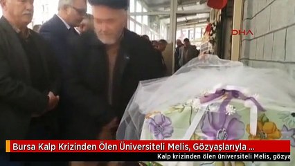 Bursa Kalp Krizinden Ölen Üniversiteli Melis, Gözyaşlarıyla Uğurlandı