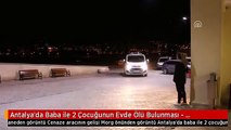 Antalya'da Baba ile 2 Çocuğunun Evde Ölü Bulunması - Kahramanmaraş