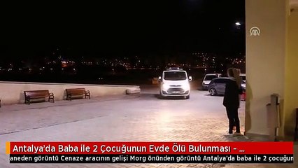 Antalya'da Baba ile 2 Çocuğunun Evde Ölü Bulunması - Kahramanmaraş