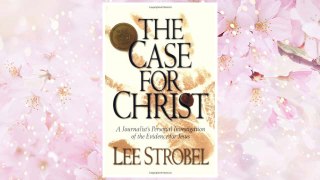 Download PDF The Case for Christ: A Journalist's Personal Investigation of the Evidence for Jesus FREE