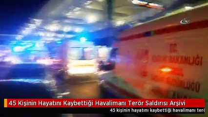 45 Kişinin Hayatını Kaybettiği Havalimanı Terör Saldırısı Arşivi