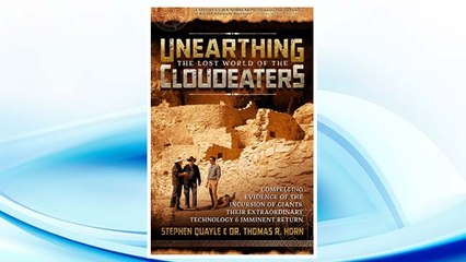 Download PDF Unearthing the Lost World of the Cloudeaters: Compelling Evidence of the Incursion of Giants, Their Extraordinary Technology, and Imminent Return FREE