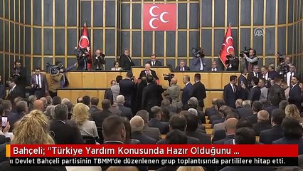 Bahçeli: "Türkiye Yardım Konusunda Hazır Olduğunu Göstermiştir"