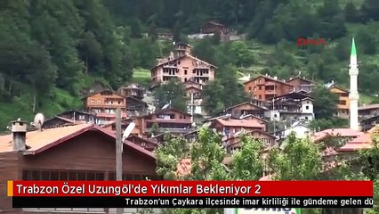 Trabzon Özel Uzungöl'de Yıkımlar Bekleniyor 2