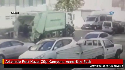 Artvin'de Feci Kaza! Çöp Kamyonu Anne-Kızı Ezdi