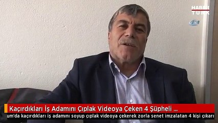 Kaçırdıkları İş Adamını Çıplak Videoya Çeken 4 Şüpheli Tutuklandı