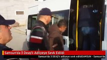 Samsun'da 3 Deaş'lı Adliyeye Sevk Edildi