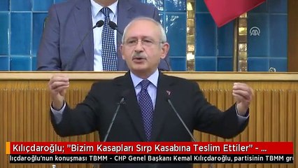 Kılıçdaroğlu: "Bizim Kasapları Sırp Kasabına Teslim Ettiler" - Tbmm