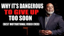 Why It's Very Dangerous to Give up Too Soon by TD Jakes (POWERFUL MOTIVATION 2017)
