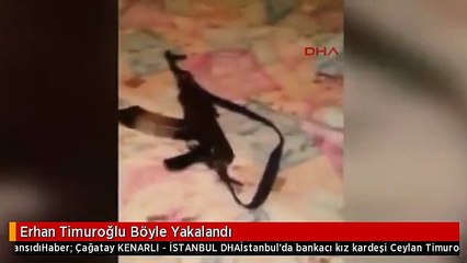 Erhan Timuroğlu Böyle Yakalandı