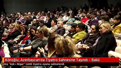 Köroğlu, Azerbaycan'da Tiyatro Sahnesine Taşındı - Bakü
