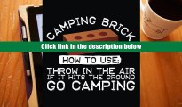 Best Ebook  Camping Brick How To Use: Throw In The Air If It Hits The Ground Go Camping: Back To